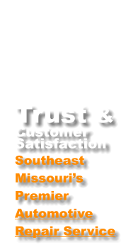Trust & Customer  Satisfaction Southeast Missouri’s Premier Automotive Repair Service